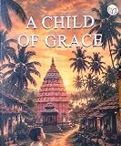 BOOK REVIEW: A Moving Testament to Rural Values A-Child-of-grace-by-Madhusudan-Mishra