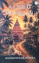 A Child of Grace, Madhusudan Mishra, rural Odisha culture, Indian memoir, coming-of-age story, Haripur village, traditional Indian values, community spirit in literature, Odisha heritage, literary review