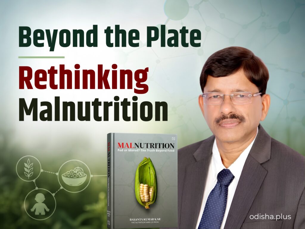 Basanta Kumar Kar, Malnutrition Fed or Misled, Malnutrition book, nutrition in India, malnutrition in India, public health, nutrition misinformation, micronutrient deficiency, undernutrition, obesity, food systems, nutrition policy, POSHAN Abhiyan, Sustainable Development Goal 2, nutrition awareness, Odisha nutrition